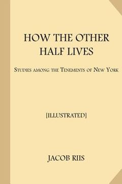 portada How the Other Half Lives [Illustrated]: Studies Among the Tenements of New York (en Inglés)