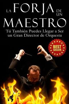 portada La Forja de un Maestro: Tú También Puedes Llegar a Ser un Gran Director de Orquesta (in Spanish)