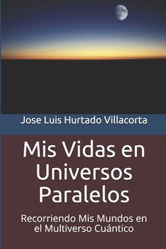 portada Mis Vidas en Universos Paralelos: Recorriendo Mis Mundos en el Multiverso Cuántico