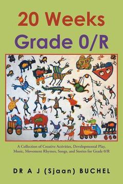 portada 20 Weeks Grade 0/R: A Collection of Creative Activities, Developmental Play, Music, Movement Rhymes, Songs, and Stories for Grade 0/R (en Inglés)