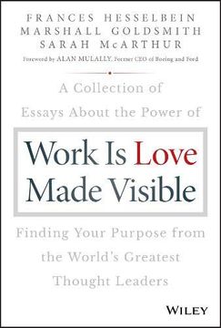 portada Work is Love Made Visible: A Collection of Essays About the Power of Finding Your Purpose From the World's Greatest Thought Leaders (in English)