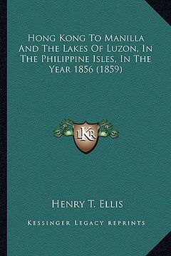 portada hong kong to manilla and the lakes of luzon, in the philippine isles, in the year 1856 (1859) (in English)
