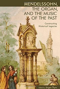 portada Mendelssohn, the Organ, and the Music of the Past: Constructing Historical Legacies (Eastman Studies in Music)