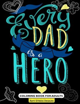 portada "Every Dad is a Hero" Coloring Book For Adults: Fathers Day Coloring Book Anti-Stress Designs