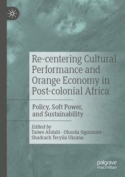portada Re-Centering Cultural Performance and Orange Economy in Post-Colonial Africa: Policy, Soft Power, and Sustainability (in English)