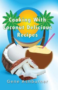 portada Cooking With Coconut: Delicious Recipes (en Inglés)