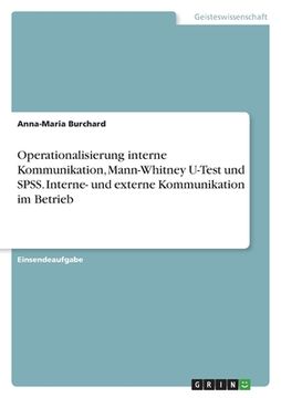 portada Operationalisierung interne Kommunikation, Mann-Whitney U-Test und SPSS. Interne- und externe Kommunikation im Betrieb (in German)