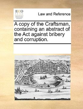 portada a copy of the craftsman, containing an abstract of the act against bribery and corruption. (in English)