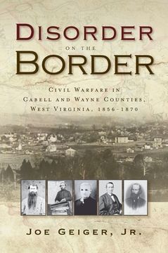 portada Disorder on the Border: Civil Warfare in Cabell and Wayne Counties, West Virginia, 1856-1870 (en Inglés)