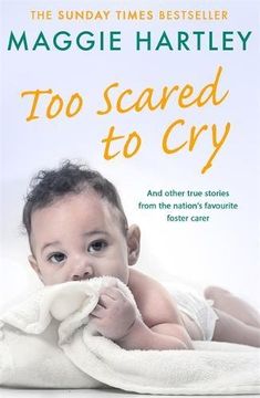 portada Too Scared To Cry: And other true stories from the nation’s favourite foster carer (A Maggie Hartley Foster Carer Story)