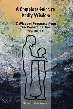 portada A Complete Guide to Godly Wisdom: 17 Wisdom Precepts from the Perfect Father Proverbs 1-9 (in English)