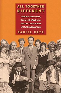 portada All Together Different: Yiddish Socialists, Garment Workers, and the Labor Roots of Multiculturalism (Goldstein-Goren Series in American Jewish History) (en Inglés)