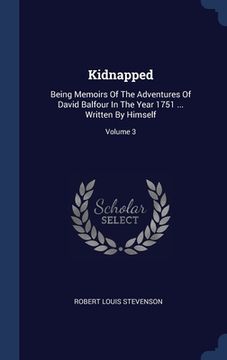 portada Kidnapped: Being Memoirs Of The Adventures Of David Balfour In The Year 1751 ... Written By Himself; Volume 3