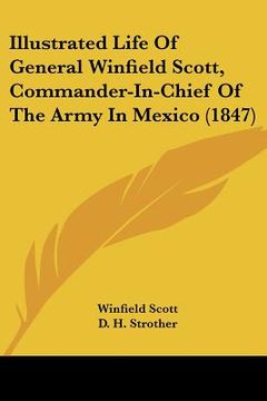 portada illustrated life of general winfield scott, commander-in-chief of the army in mexico (1847)