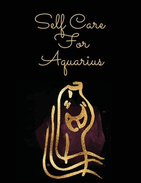 portada Self Care For Aquarius: For Adults For Autism Moms For Nurses Moms Teachers Teens Women With Prompts Day and Night Self Love Gift (en Inglés)