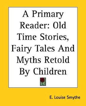 portada a primary reader: old time stories, fairy tales and myths retold by children (en Inglés)