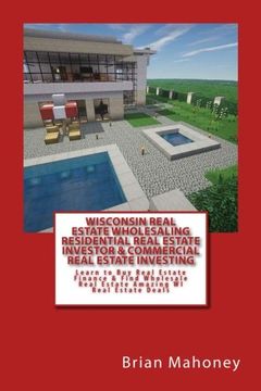 portada Wisconsin Real Estate Wholesaling Residential Real Estate Investor & Commercial Real Estate Investing: Learn to Buy Real Estate Finance & Find Wholesale Real Estate Amazing WI Real Estate Deals