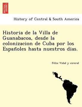 portada historia de la villa de guanabacoa desde la colonizacion de cuba por los espan oles hasta nuestros dias. (en Inglés)