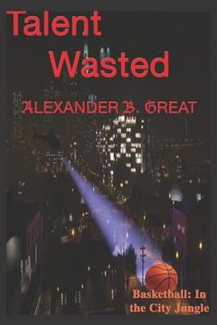 portada Talent Wasted: Basketball in the City Jungle (en Inglés)