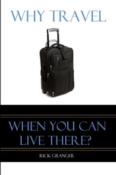 portada Why Travel When You Can Live There? (en Inglés)