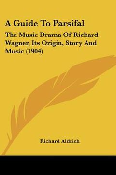 portada a guide to parsifal: the music drama of richard wagner, its origin, story and music (1904)