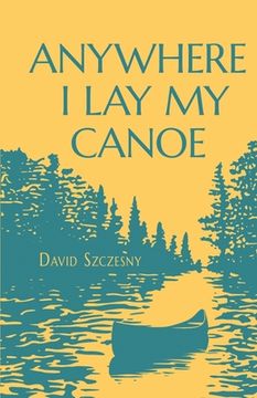 portada Anywhere I Lay My Canoe (in English)