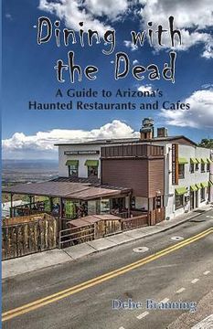 portada Dining with the Dead: A Guide to Arizona's Haunted Restaurants and Cafes (en Inglés)