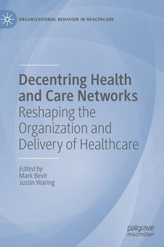 portada Decentring Health and Care Networks: Reshaping the Organization and Delivery of Healthcare (in English)