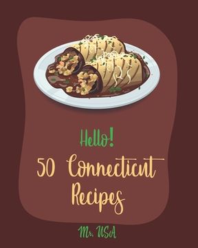 portada Hello! 50 Connecticut Recipes: Best Connecticut Cookbook Ever For Beginners [Chowder Cookbook, Creamy Soup Cookbook, New England Seafood Cookbook, Cl (en Inglés)