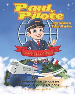 portada Paul le Pilote s'Envole pour Paris: Apprendre une Langue en s'Amusant pour les 4-7 Ans (en Francés)