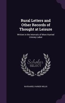 portada Rural Letters and Other Records of Thought at Leisure: Written in the Intervals of More Hurried Literary Labor (en Inglés)