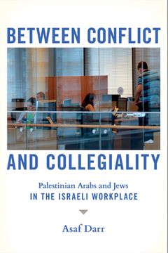 portada Between Conflict and Collegiality: Palestinian Arabs and Jews in the Israeli Workplace (in English)