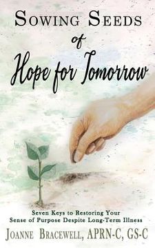 portada Sowing Seeds of Hope for Tomorrow: Seven Keys to Restoring Your Sense of Purpose Despite Chronic Illness (en Inglés)