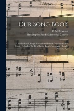 portada Our Song Book: a Collection of Songs Selected and Edited Expressly for the Sunday School of the First Baptist Peddie Memorial Church,