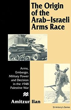 portada The Origin of the Arab-Israeli Arms Race: Arms, Embargo, Military Power and Decision in the 1948 Palestine war (in English)