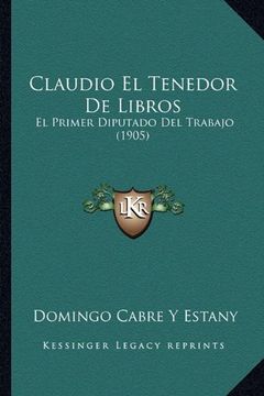 portada Claudio el Tenedor de Libros: El Primer Diputado del Trabajo (1905) (in Spanish)