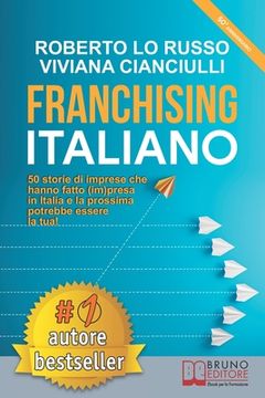 portada Franchising Italiano: 50 Storie Di Imprese Che Hanno Fatto (Im)presa In Italia e La Prossima Potrebbe Essere La Tua! (en Italiano)