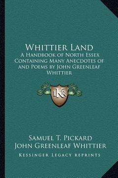 portada whittier land: a handbook of north essex containing many anecdotes of and poems by john greenleaf whittier (en Inglés)