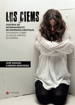 portada Los Ciems. Centros de Internamiento de Enfermos Mentales. Un Ensayo Sobre la Salud Mental en España