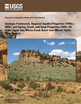portada Geologic Framework, Regional Aquifer Properties (1940s?2009), and Spring, Creek, and Seep Properties (2009?10) of the Upper San Mateo Creek Basin near (en Inglés)