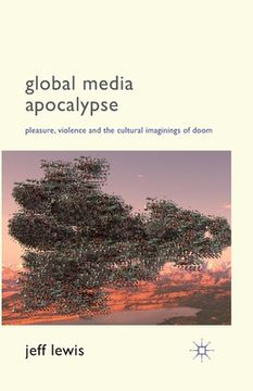 portada Global Media Apocalypse: Pleasure, Violence and the Cultural Imaginings of Doom (en Inglés)