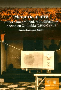 portada Memoria al Aire: Gubernamentalidad, Radiodifusión y Nación en Colombia (1940-1973) - Juan Carlos Amador Baquiro - Libro Físico