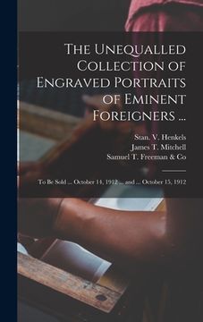 portada The Unequalled Collection of Engraved Portraits of Eminent Foreigners ...: to Be Sold ... October 14, 1912 ... and ... October 15, 1912 (en Inglés)