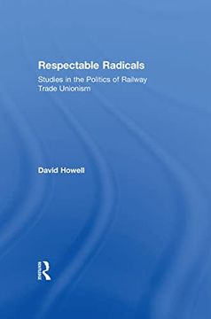 portada Respectable Radicals: Studies in the Politics of Railway Trade Unionism (en Inglés)