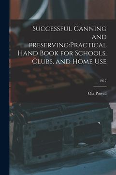 portada Successful Canning and Preserving: practical Hand Book for Schools, Clubs, and Home Use; 1917 (en Inglés)