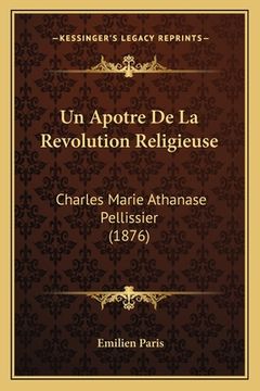 portada Un Apotre De La Revolution Religieuse: Charles Marie Athanase Pellissier (1876) (en Francés)