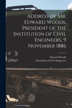 portada Address of Mr. Edward Woods, President of the Institution of Civil Engineers, 9 November 1886 [microform] (en Inglés)