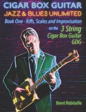 portada Cigar Box Guitar Jazz & Blues Unlimited: Book One: Riffs, Scales and Improvisation - 3 String Tuning GDG (en Inglés)