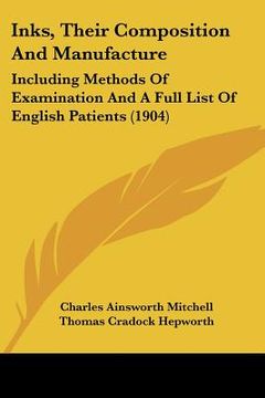 portada inks, their composition and manufacture: including methods of examination and a full list of english patients (1904) (en Inglés)