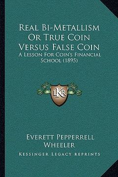 portada real bi-metallism or true coin versus false coin: a lesson for coin's financial school (1895) (en Inglés)
